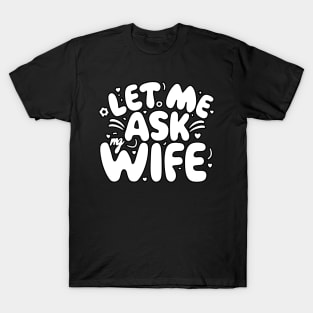 Funny Talk Let Me Ask My Wife T-Shirt